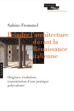 Peindre l'architecture durant la Renaissance (Chaire du Louvre) - Sabine Frommel - critique du livre