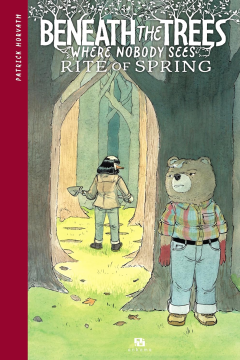 Beneath the Trees where nobody sees. Rite of spring – Patrick Horvath – la chronique BD