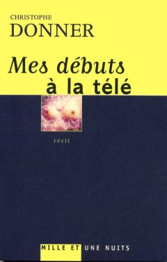 Mes débuts à la télé - Christophe Donner
