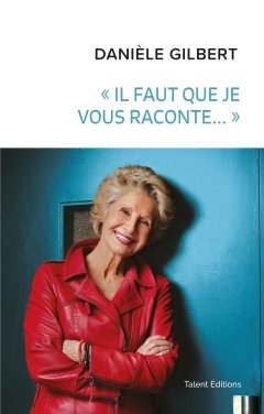 Danièle Gilbert - il faut que je vous raconte : biographie édulcorée