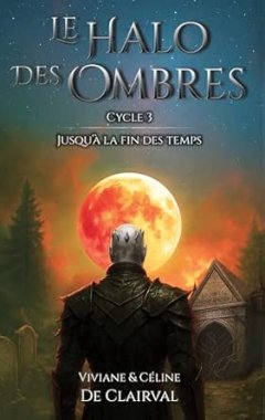 Le Halo des Ombres cycle 3, jusqu'à la fin des temps - Viviane & Céline de Clairval - critique