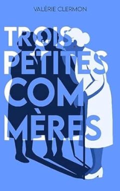 Trois petites commères - Valérie Clermon - Critique
