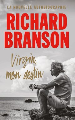 Virgin, mon destin - la nouvelle autobiographie de Richard Branson