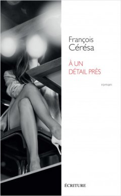 A un détail près - François Cérésa - critique du livre