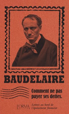 Comment ne pas payer ses dettes, lettres au bord de l'épuisement financier – Charles Baudelaire - chronique du livre