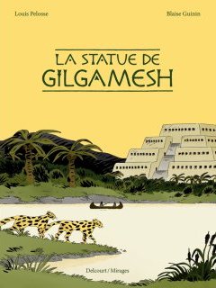 La statue de Gilgamesh - Blaise Guinin, Louis Pelosse - la chronique BD